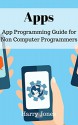 Apps: App Programming for Non Computer Programmer - Harry Jones