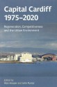 Capital Cardiff, 1975-2020: Regeneration, Competitiveness and the Urban Environment - Alan Hooper, John Punter