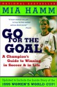 Go for the Goal: A Champion's Guide to Winning in Soccer and Life - Mia Hamm