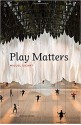 Play Matters (Playful Thinking) - Miguel Sicart