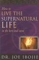 How to Live the Supernatural Life in the Here and Now - Joe Ibojie