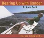 Bearing Up with Cancer: Life, and Living With... - Annie Smith