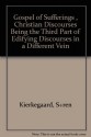 Gospel of sufferings: Lidelsernes evangelium. Christian discourses, being the third part of Edifying discourses in a different vein, published in 1847 at Copenhagen - SÃ, ren Kierkegaard