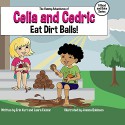 The Yummy Adventures of Celia & Cedric: Eat Dirt Balls! - Erin Kurt, Laara Exsnar, Joanna Robinson