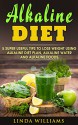 Alkaline Diet: 5 Super Useful Tips To Lose Weight using Alkaline Diet Plan, Alkaline Water and Alkaline Foods. - Linda Williams