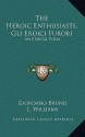 The Heroic Enthusiasts, Gli Eroici Furori: An Ethical Poem - Giordano Bruno, L. Williams