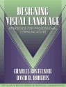 Designing Visual Language: Strategies for Professional Communicators (Part of the Allyn & Bacon Series in Technical Communication) - Charles Kostelnick, David D. Roberts