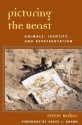 Picturing the Beast: Animals, Identity, and Representation - Steve Baker