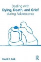 Dealing with Dying, Death, and Grief During Adolescence - David E. Balk