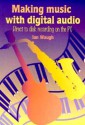 Making Music with Digital Audio: Direct to Disk Recording on the PC - Ian Waugh