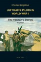 Luftwaffe Pilots in World War II: The Veterans' Stories - Volume 1 - Christer Bergström