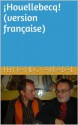 ¡Houellebecq! (version française) - Michel Houellebecq, Fernando Arrabal, Luce Moreau