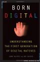 Born Digital: Understanding the First Generation of Digital Natives - John Palfrey, Urs Gasser