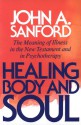 Healing Body and Soul: The Meaning of Illness in the New Testament and in Psychotherapy - John A. Sanford