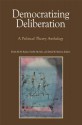 Democratizing Deliberation: A Political Theory Anthology - Noëlle McAfee, Bernard Yack, John S. Dryzek, Jane Mansbridge, Iris Marion Young, Elena Fagotto, Archon Fung, Harry C. Boyte, Derek W.M. Barker, David W. McIvor, Noëlle McAfee, Derek W.M. Barker, David W. McIvor