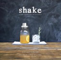 Shake: A New Perspective on Cocktails - Eric Prum, Josh Williams