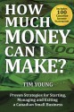 How Much Money Can I Make?: Proven Strategies for Starting, Managing and Exiting a Canadian Small Business - Tim Young