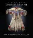 Living with American Indian Art: The Hirschfield Collection - Terry Winchell, Alan Hirschfield, Laura Hirschfield