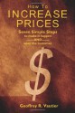 How To Increase Prices: Seven Steps to make it happen-AND-keep the customer - Geoffrey R. Vautier, Jean Boles