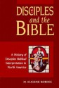 Disciples and the Bible: A History of Disciples Biblical Interpretation in North America - M. Eugene Boring