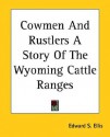 Cowmen and Rustlers a Story of the Wyoming Cattle Ranges - Edward Ellis