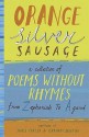 Orange Silver Sausage: A Collection of Poems Without Rhymes from Zephaniah to Agard. Compiled by James Carter & Graham Denton - James Carter, Graham Denton