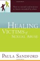 Healing Victims Of Sexual Abuse: How to Counsel and Minister to Hearts Wounded by Abuse - Paula Sandford