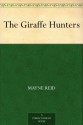 The Giraffe Hunters - Mayne Reid