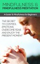 Mindfulness and Mindfulness Meditation: A Guide To Mindfulness for Beginners - The Secret to Control Emotions, Overcome Fear, and Enjoy The Present Moment ... Coaching and Emotional Intelligence Book 3) - Daniel Robbins, The Mindfulness Education Group