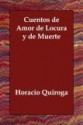 Cuentos de Amor de Locura y de Muerte - Horacio Quiroga