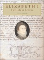 Her Life in Letters - Elizabeth I Tudor, Felix Pryor