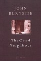 The Good Neighbour - John Burnside