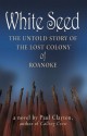 White Seed: The Untold Story of the Lost Colony of Roanoke - Paul Clayton