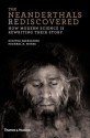 The Neanderthals Rediscovered: How Modern Science Is Rewriting Their Story - Dimitra Papagianni, Michael A. Morse