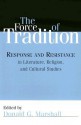 The Force of Tradition: Response and Resistance in Literature, Religion, and Cultural Studies - Donald G. Marshall