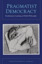 Pragmatist Democracy: Evolutionary Learning as Public Philosophy - Christopher K. Ansell