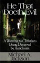 He That Doeth Evil: A Warning to Christians Being Deceived by Antichrists - Michael A. Jackson