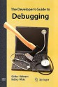 The Developer's Guide To Debugging - Thorsten Grotker, Ulrich Holtmann, Holger Keding, Markus Wloka