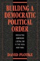 Building a Democratic Political Order: Reshaping American Liberalism in the 1930s and 1940s - David Plotke