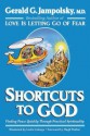 Shortcuts to God: Finding Peace Quickly Through Practical Spirituality - Gerald G. Jampolsky