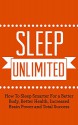 Sleep Unlimited: How To Sleep Smarter For a Better Body, Better Health, Increased Brain Power and Total Success (Better Body, Energy, Edge Book 1) - Andrew Barrow, Sleep Smarter, Better Body, Better Health, Success, Feel Good, Brain Power, Sleep