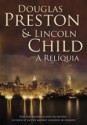 A Relíquia - Douglas Preston, Lincoln Child, José Manuel Lopes