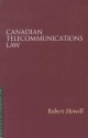 Canadian Telecommunications Law - Robert Howell