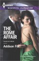 The Rome Affair (Harlequin Romantic SuspenseHouse of Steele) - Addison Fox