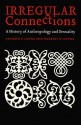 Irregular Connections: A History of Anthropology and Sexuality - Andrew P. Lyons, Harriet D. Lyons, Regna Darnell