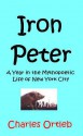 Iron Peter: A Year in the Mythopoetic Life of New York City: A Novel - Charles Ortleb