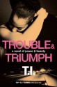 Trouble & Triumph: A Novel of Power & Beauty - Tip "T.I." Harris, David Ritz