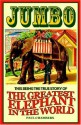 Jumbo: This Being the True Story of the Greatest Elephant in the World - Paul Chambers