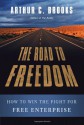 The Road to Freedom: How to Win the Fight for Free Enterprise - Arthur C. Brooks