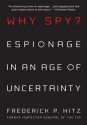 Why Spy?: Espionage in an Age of Uncertainty - Frederick Hitz